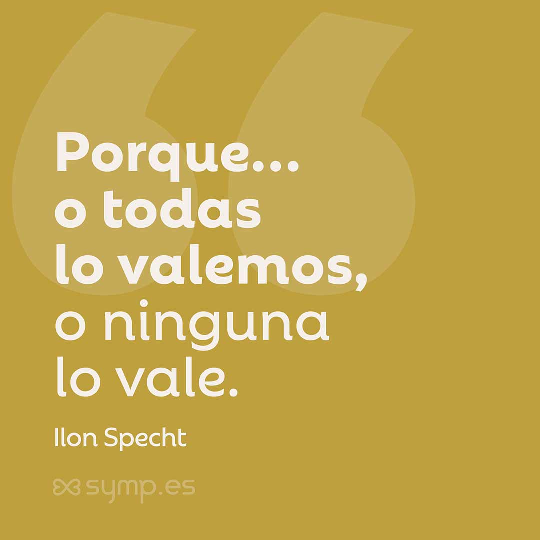 En la Frase del Día seleccionada hoy en symp.es: «Porque… o todas lo valemos, o ninguna lo vale.» de la redactora publicitaria Ilon Specht.