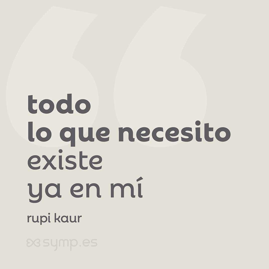 En la Frase del Día seleccionada hoy en symp.es: «todo lo que necesito existe ya en mí» título del libro de poemas de rupi kaur.