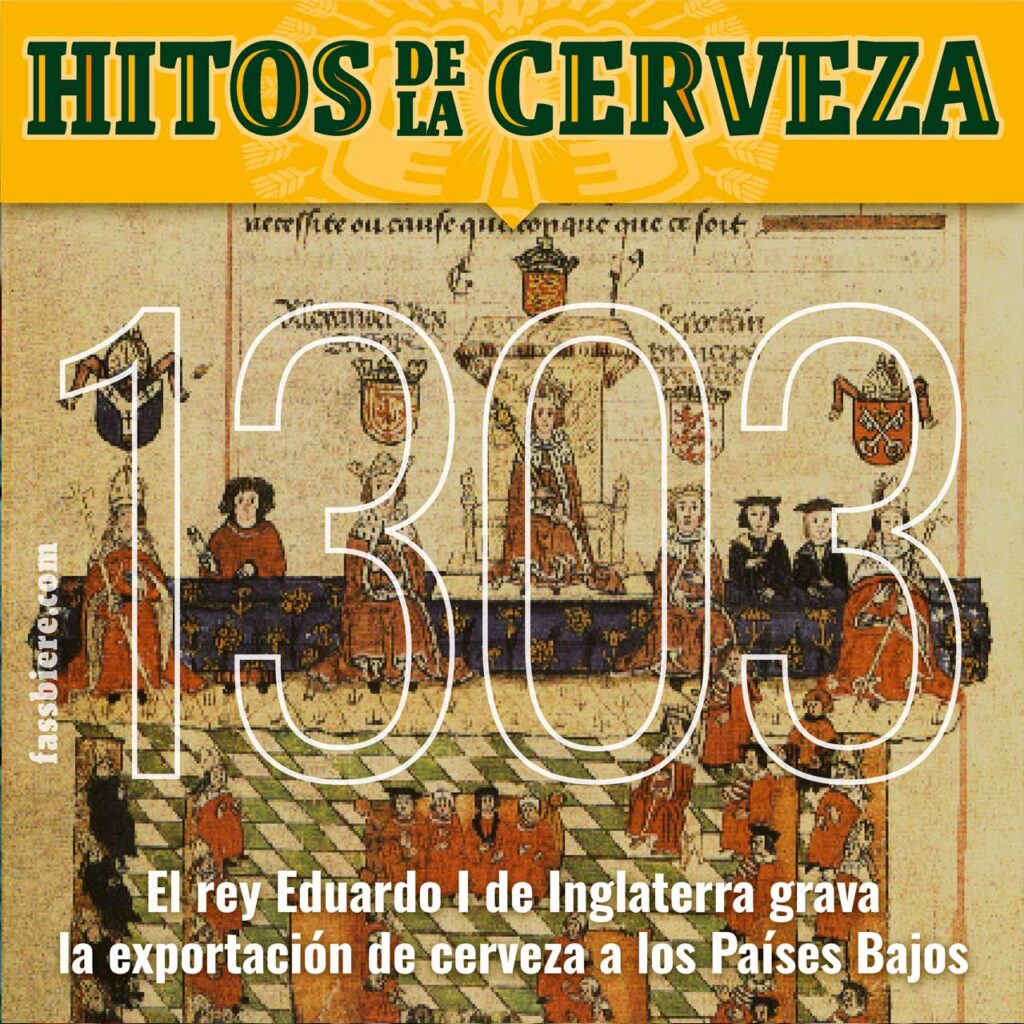 Historia de la Cerveza: En el año Eduardo I de Inglaterra grava las exportaciones de cerveza a los Países Bajos con un impuesto, el “petty custom”.