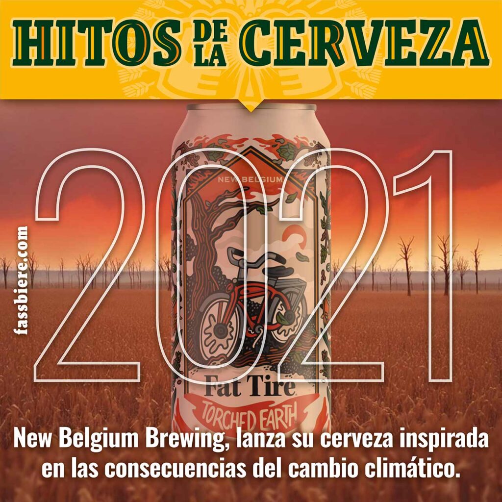 Historia de la Cerveza en Fassbiere: 2021. La cervecera New Belgium Brewing, lanza Fat Tire Torched Earth Ale; una cerveza inspirada en las consecuencias del cambio climático.