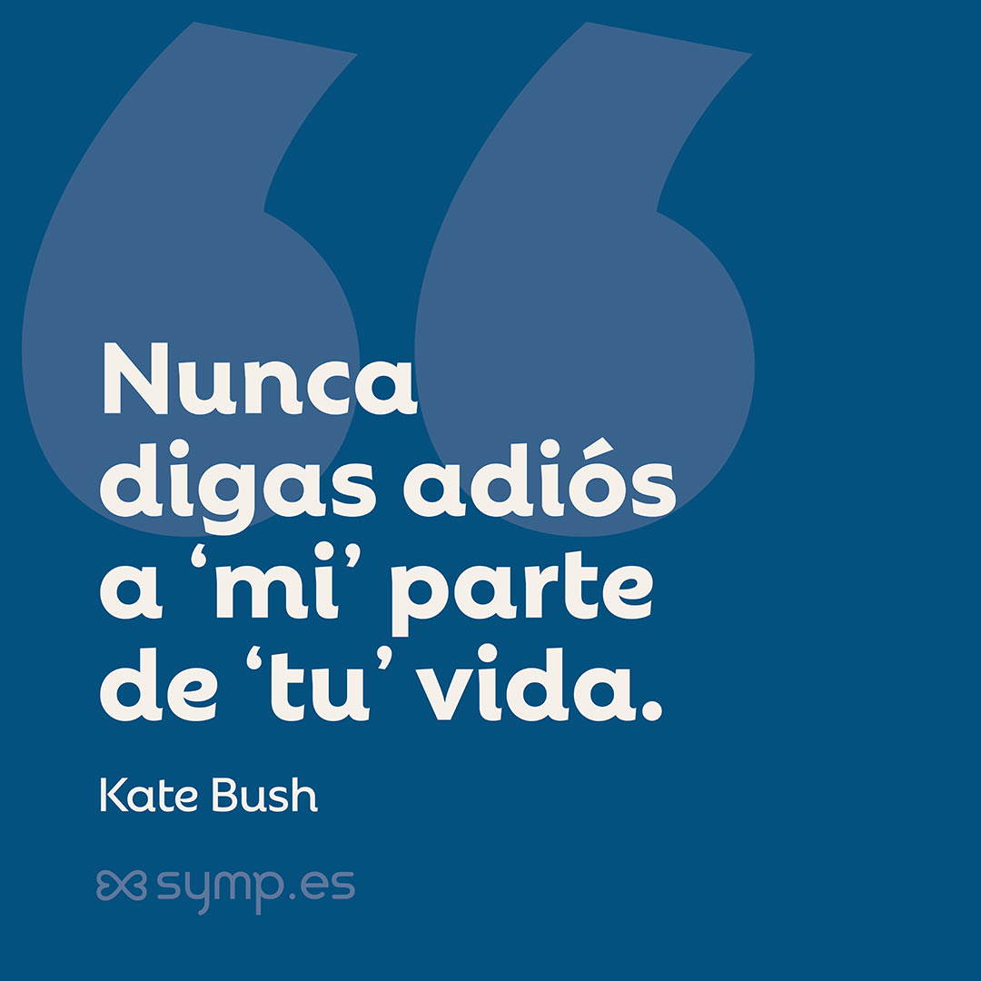 En nuestra Frase del Día: «Nunca digas adiós a ‘mi’ parte de ‘tu’ vida» de Kate Bush, en su canción «JIg of Life» En la Frase del Día seleccionada hoy en symp.es: «Nunca digas adiós a ‘mi’ parte de ‘tu’ vida» de Kate Bush